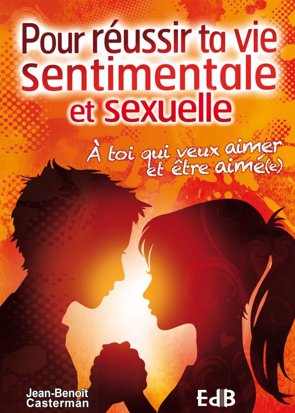 Pour réussir ta vie sentimentale et sexuelle