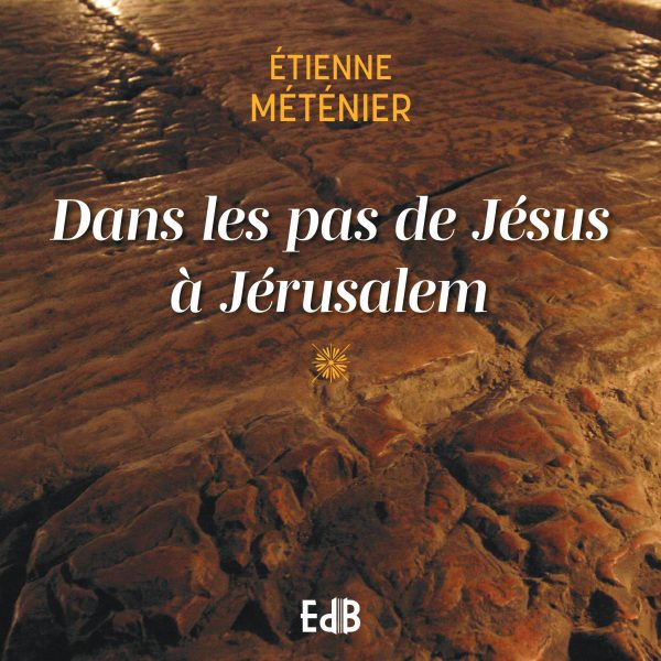 Dans les pas de Jésus à Jérusalem