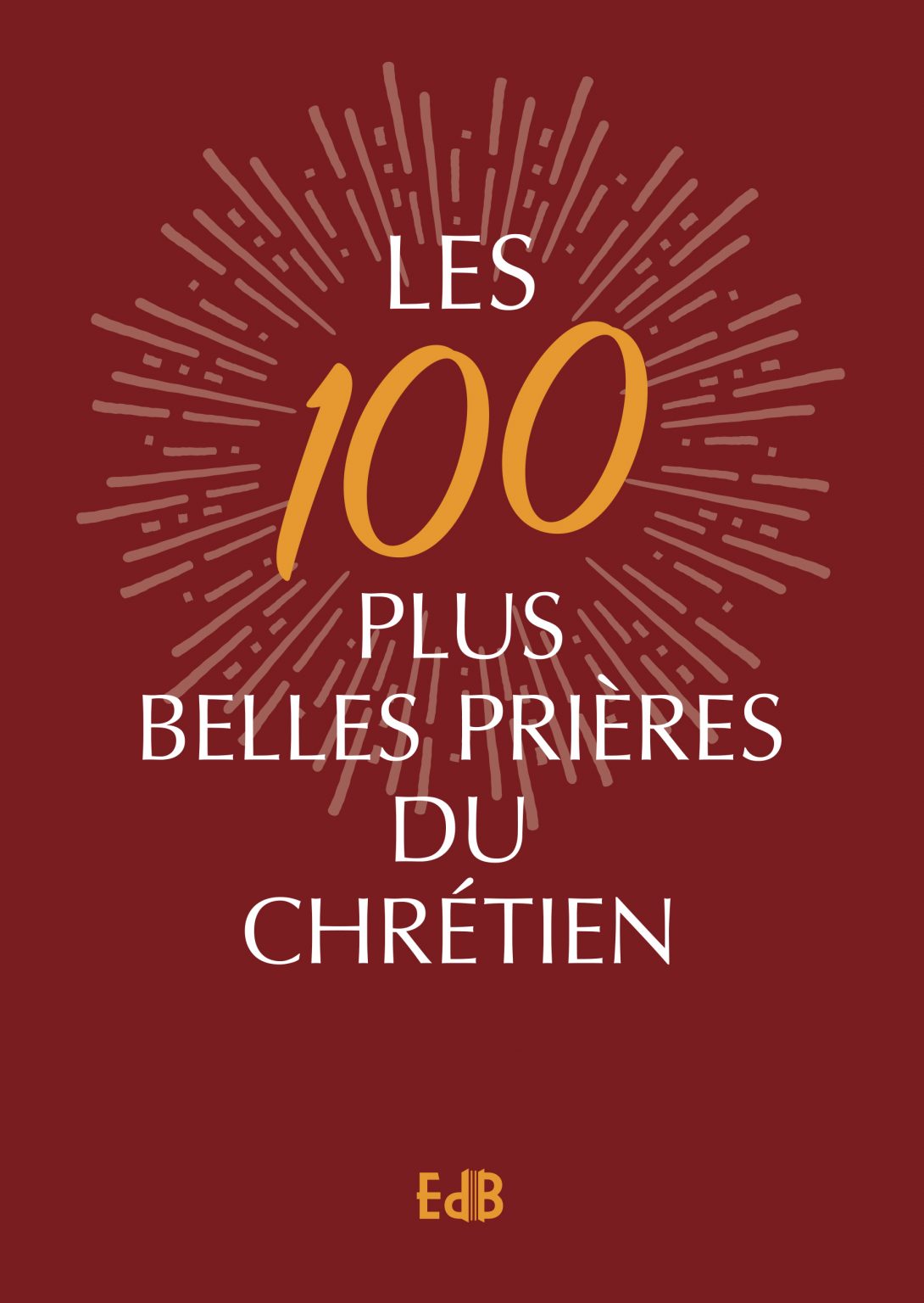les-100-plus-belles-pri-res-du-chr-tien-ditions-des-b-atitudes